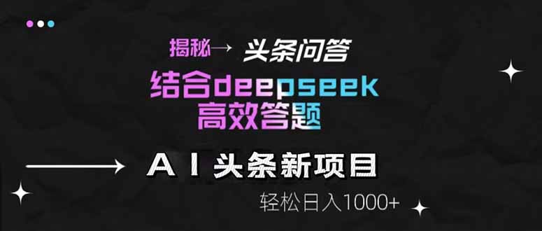 揭秘头条问答新玩法！结合deepseek高效答题，轻松日入1000+竹川轻创网-专注分享网络创业项目落地实操课程 – 全网首发_高质量创业项目输出竹川轻创网