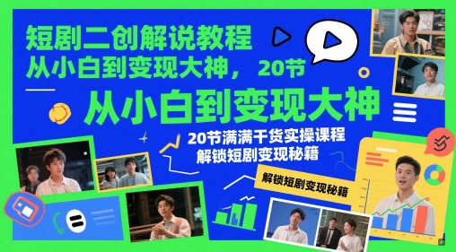 短剧二创解说教程，从小白到变现大神，20节满满干货实操课程，解锁短剧变现秘籍竹川轻创网-专注分享网络创业项目落地实操课程 – 全网首发_高质量创业项目输出竹川轻创网