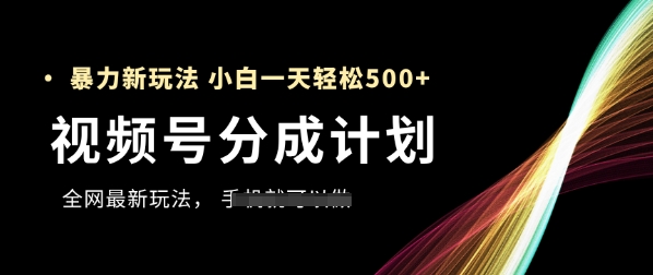 视频号分成计划，全网最暴力玩法，新手一天也能轻松5张+竹川轻创网-专注分享网络创业项目落地实操课程 – 全网首发_高质量创业项目输出竹川轻创网
