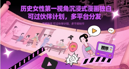历史女性第一视角沉浸式漫画独白解说视频制作，可过伙伴计划，多平台分发竹川轻创网-专注分享网络创业项目落地实操课程 – 全网首发_高质量创业项目输出竹川轻创网