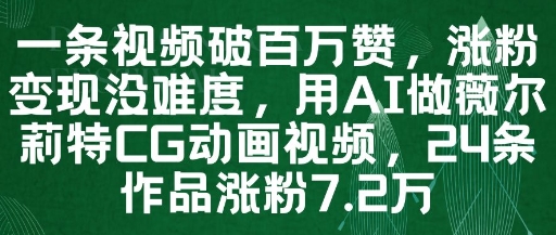 一条视频破百万赞，涨粉变现没难度，用AI做薇尔莉特CG动画视频，24条作品涨粉7.2W竹川轻创网-专注分享网络创业项目落地实操课程 – 全网首发_高质量创业项目输出竹川轻创网
