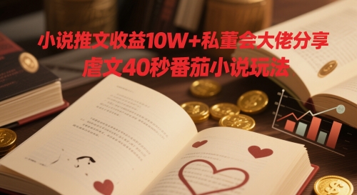 小说推文收益10W+私董会大佬分享，虐文40秒番茄小说玩法竹川轻创网-专注分享网络创业项目落地实操课程 – 全网首发_高质量创业项目输出竹川轻创网