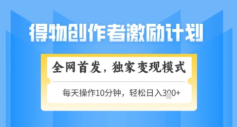 得物创作者激励，独家变现模式，轻松上手，日入3张+可矩阵，可放大【揭秘】竹川轻创网-专注分享网络创业项目落地实操课程 – 全网首发_高质量创业项目输出竹川轻创网