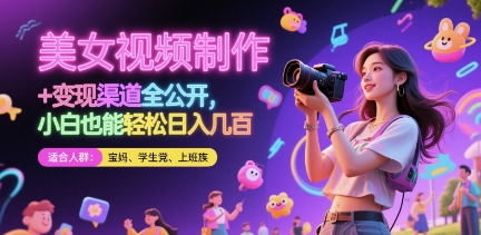 美女视频制作 + 变现渠道全公开，小白也能轻松日入几张【揭秘】竹川轻创网-专注分享网络创业项目落地实操课程 – 全网首发_高质量创业项目输出竹川轻创网