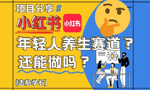 小红书年轻人养生赛道？真的还能做吗？详细讲解！竹川轻创网-专注分享网络创业项目落地实操课程 – 全网首发_高质量创业项目输出竹川轻创网