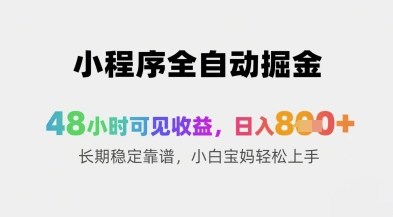 小程序全自动掘金，48小时可见收益，日入8张+长期稳定靠谱，小白宝妈轻松上手【揭秘】竹川轻创网-专注分享网络创业项目落地实操课程 – 全网首发_高质量创业项目输出竹川轻创网
