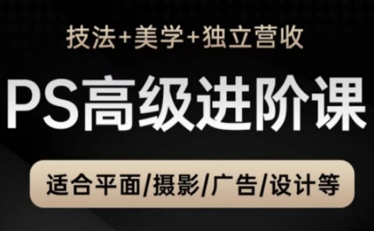 PS高级后期进阶课(技法+美学+独立营收)，适合平面摄影广告设计等竹川轻创网-专注分享网络创业项目落地实操课程 – 全网首发_高质量创业项目输出竹川轻创网