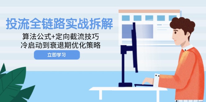 投流全链路实战拆解：算法公式+定向截流技巧，冷启动到衰退期优化策略竹川轻创网-专注分享网络创业项目落地实操课程 – 全网首发_高质量创业项目输出竹川轻创网