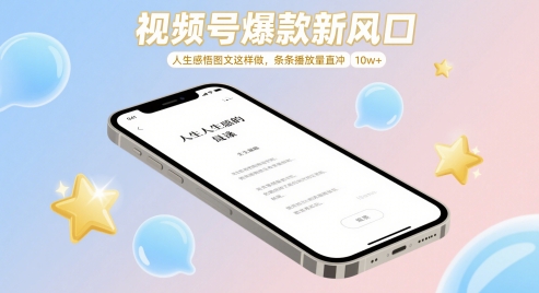 视频号爆款新风口，人生感悟图文这样做，条条播放量直冲 10w+竹川轻创网-专注分享网络创业项目落地实操课程 – 全网首发_高质量创业项目输出竹川轻创网