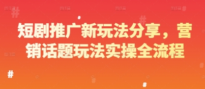 短剧推广新玩法分享，营销话题玩法实操全流程竹川轻创网-专注分享网络创业项目落地实操课程 – 全网首发_高质量创业项目输出竹川轻创网