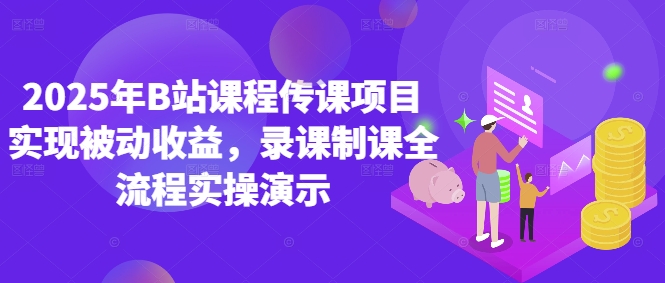 2025年B站课程传课项目实现被动收益，录课制课全流程实操演示竹川轻创网-专注分享网络创业项目落地实操课程 – 全网首发_高质量创业项目输出竹川轻创网