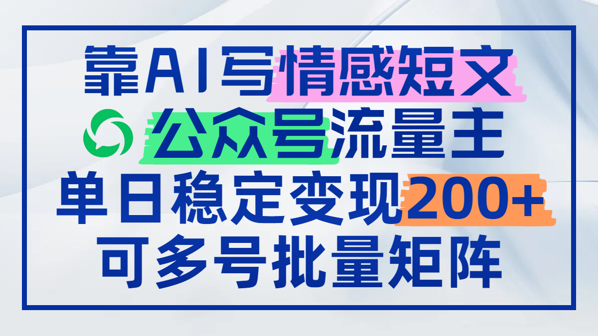 靠AI写情感短文，公众号流量主日赚200+，可多号批量矩阵竹川轻创网-专注分享网络创业项目落地实操课程 – 全网首发_高质量创业项目输出竹川轻创网