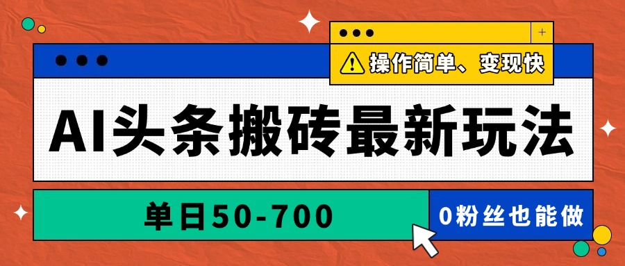 AI头条搬砖最新玩法，单日50-700，AI写文章，操作简单，变现快竹川轻创网-专注分享网络创业项目落地实操课程 – 全网首发_高质量创业项目输出竹川轻创网