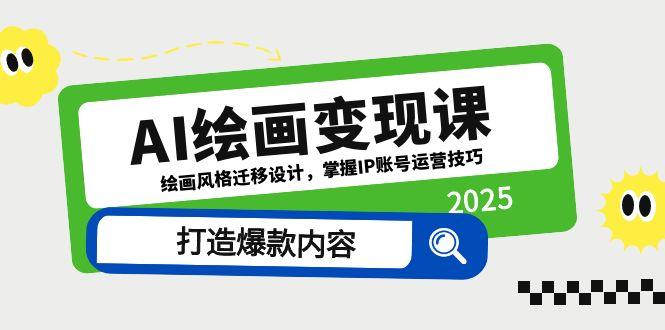 AI绘画变现课，绘画风格迁移设计，掌握IP账号运营技巧，打造爆款内容竹川轻创网-专注分享网络创业项目落地实操课程 – 全网首发_高质量创业项目输出竹川轻创网