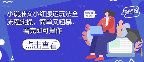 小说推文小红搬运玩法全流程实操，简单又粗暴，看完即可操作竹川轻创网-专注分享网络创业项目落地实操课程 – 全网首发_高质量创业项目输出竹川轻创网
