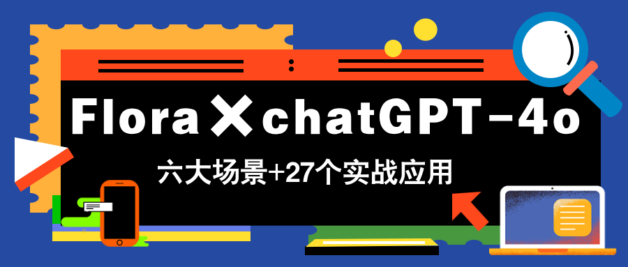 Flora×chatGPT-4o，带你玩转六大场景的27个实战应用，学完立即变现竹川轻创网-专注分享网络创业项目落地实操课程 – 全网首发_高质量创业项目输出竹川轻创网