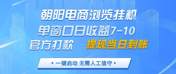 朝阳电商浏览挂G，单窗口日收益7-10，官方打款，单日提现到账，支持手机电脑【揭秘】竹川轻创网-专注分享网络创业项目落地实操课程 – 全网首发_高质量创业项目输出竹川轻创网