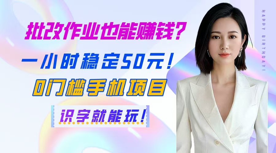 批改作业也能赚钱？一小时稳定50元！0门槛手机项目，识字就能玩！竹川轻创网-专注分享网络创业项目落地实操课程 – 全网首发_高质量创业项目输出竹川轻创网