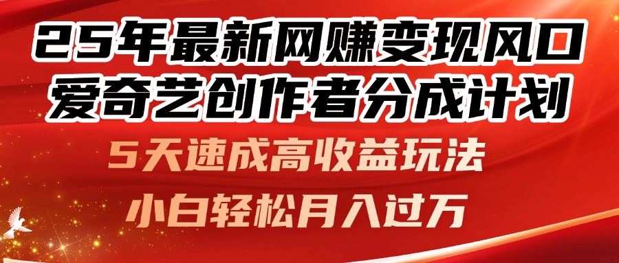 25年最新网赚变现风口！爱奇艺创作者分成计划，5天速成高收益玩法，小…竹川轻创网-专注分享网络创业项目落地实操课程 – 全网首发_高质量创业项目输出竹川轻创网