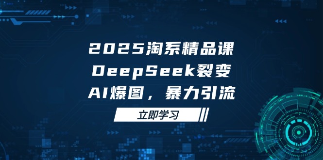 2025 淘系精品课，DeepSeek 裂变，AI 爆图，暴力引流竹川轻创网-专注分享网络创业项目落地实操课程 – 全网首发_高质量创业项目输出竹川轻创网