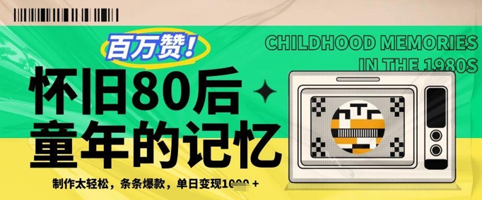 百万赞！利用复刻80年代童年回忆杀，条条爆款，单日变现几张竹川轻创网-专注分享网络创业项目落地实操课程 – 全网首发_高质量创业项目输出竹川轻创网