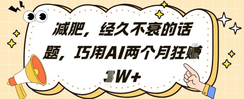 减肥，经久不衰的话题，巧用AI两个月狂挣2W+竹川轻创网-专注分享网络创业项目落地实操课程 – 全网首发_高质量创业项目输出竹川轻创网
