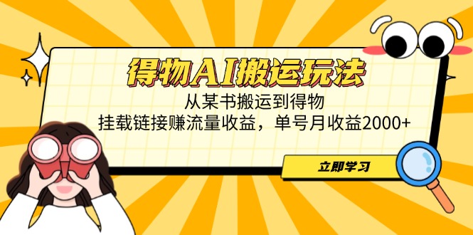得物AI搬运玩法，从某书搬运到得物，挂载链接赚流量收益，单号月收益2000+竹川轻创网-专注分享网络创业项目落地实操课程 – 全网首发_高质量创业项目输出竹川轻创网