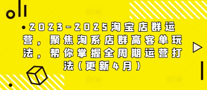2023-2025淘宝店群运营，聚焦淘系店群高客单玩法，帮你掌握全周期运营打法(更新4月)竹川轻创网-专注分享网络创业项目落地实操课程 – 全网首发_高质量创业项目输出竹川轻创网