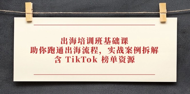 出海培训班基础课，助你跑通出海流程，实战案例拆解，含 TikTok 榜单资源竹川轻创网-专注分享网络创业项目落地实操课程 – 全网首发_高质量创业项目输出竹川轻创网