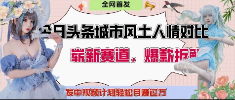 今日头条城市人文对比赛道，制造对立让粉丝站队，引发共鸣及自豪感，发中视频计划轻松月入过1W竹川轻创网-专注分享网络创业项目落地实操课程 – 全网首发_高质量创业项目输出竹川轻创网