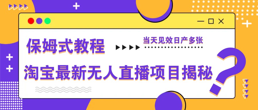 淘宝最新无人直播项目揭秘，保姆式教程，当天见效日产多张竹川轻创网-专注分享网络创业项目落地实操课程 – 全网首发_高质量创业项目输出竹川轻创网