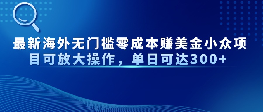 最新海外无门槛零成本赚美金小众项目可放大操作，单日可达300+竹川轻创网-专注分享网络创业项目落地实操课程 – 全网首发_高质量创业项目输出竹川轻创网