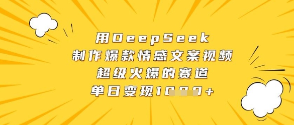 用DeepSeek制作爆款情感文案视频，超级火爆的赛道，单日变现数张竹川轻创网-专注分享网络创业项目落地实操课程 – 全网首发_高质量创业项目输出竹川轻创网