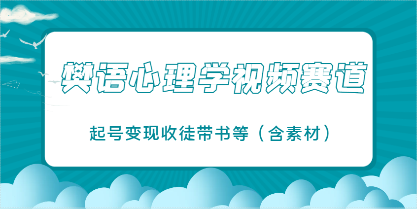 樊语心理学视频教学，最近爆火的视频赛道，起号变现收徒带书等(含素材)竹川轻创网-专注分享网络创业项目落地实操课程 – 全网首发_高质量创业项目输出竹川轻创网