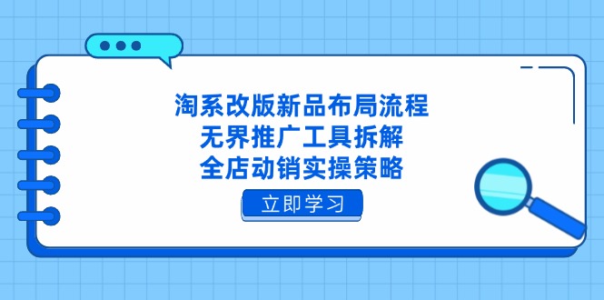 淘系改版新品布局流程，无界推广工具拆解，全店动销实操策略竹川轻创网-专注分享网络创业项目落地实操课程 – 全网首发_高质量创业项目输出竹川轻创网