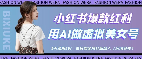 小红书爆款红利：用AI做虚拟美女号，3天涨粉5W，单日佣金吊打职场人竹川轻创网-专注分享网络创业项目落地实操课程 – 全网首发_高质量创业项目输出竹川轻创网