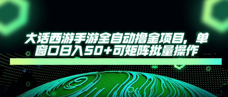 大话西游手游全自动撸金项目，单窗口日入50+可矩阵批量操作竹川轻创网-专注分享网络创业项目落地实操课程 – 全网首发_高质量创业项目输出竹川轻创网