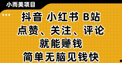 小而美的项目，抖音小红书B站视频点赞、关注、评论就能挣钱，简单无脑立见收益，妥妥的零撸项目【揭秘】竹川轻创网-专注分享网络创业项目落地实操课程 – 全网首发_高质量创业项目输出竹川轻创网