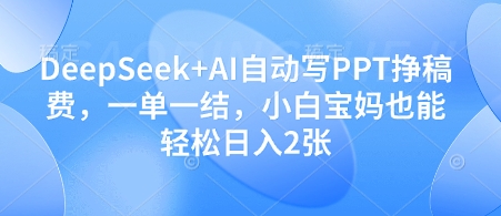 DeepSeek+AI自动写PPT挣稿费，一单一结，小白宝妈也能轻松日入2张竹川轻创网-专注分享网络创业项目落地实操课程 – 全网首发_高质量创业项目输出竹川轻创网