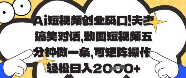 Ai短视频创业风口，夫妻搞笑对话，动画短视频五分钟做一条，可矩阵操作，轻松日入1k+【揭秘】竹川轻创网-专注分享网络创业项目落地实操课程 – 全网首发_高质量创业项目输出竹川轻创网