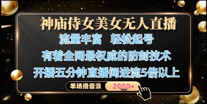 神庙侍女美女无人直播，轻松起号，有着全网最权威的防封技术，单场撸音浪1k+竹川轻创网-专注分享网络创业项目落地实操课程 – 全网首发_高质量创业项目输出竹川轻创网