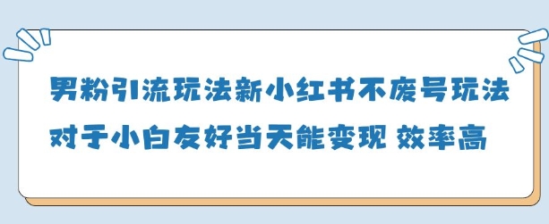 男粉引流玩法(新)，玩法友好做的好当天就能变现竹川轻创网-专注分享网络创业项目落地实操课程 – 全网首发_高质量创业项目输出竹川轻创网