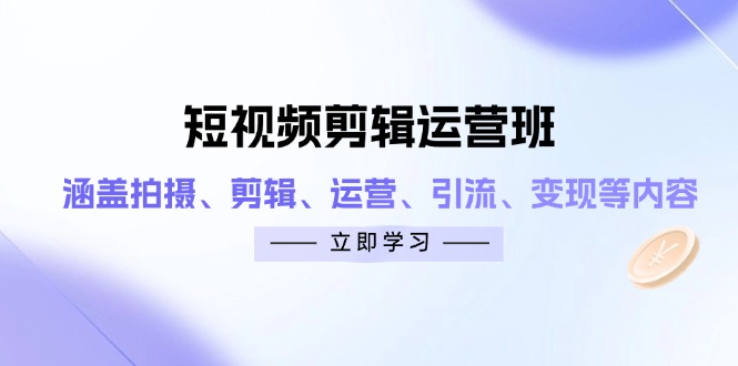 短视频剪辑运营班：涵盖拍摄、剪辑、运营、引流、变现等内容竹川轻创网-专注分享网络创业项目落地实操课程 – 全网首发_高质量创业项目输出竹川轻创网