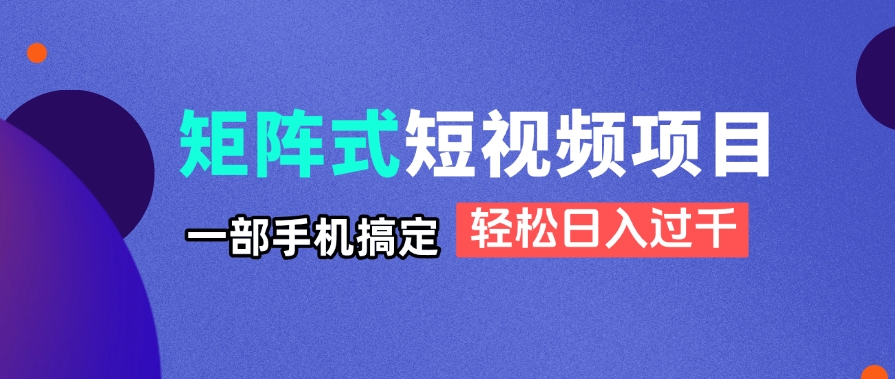矩阵式短视频项目揭秘，一部手机搞定，轻松日入过千竹川轻创网-专注分享网络创业项目落地实操课程 – 全网首发_高质量创业项目输出竹川轻创网