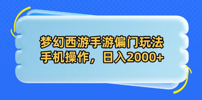 梦幻西游手游偏门玩法，手机操作，日入2000+竹川轻创网-专注分享网络创业项目落地实操课程 – 全网首发_高质量创业项目输出竹川轻创网
